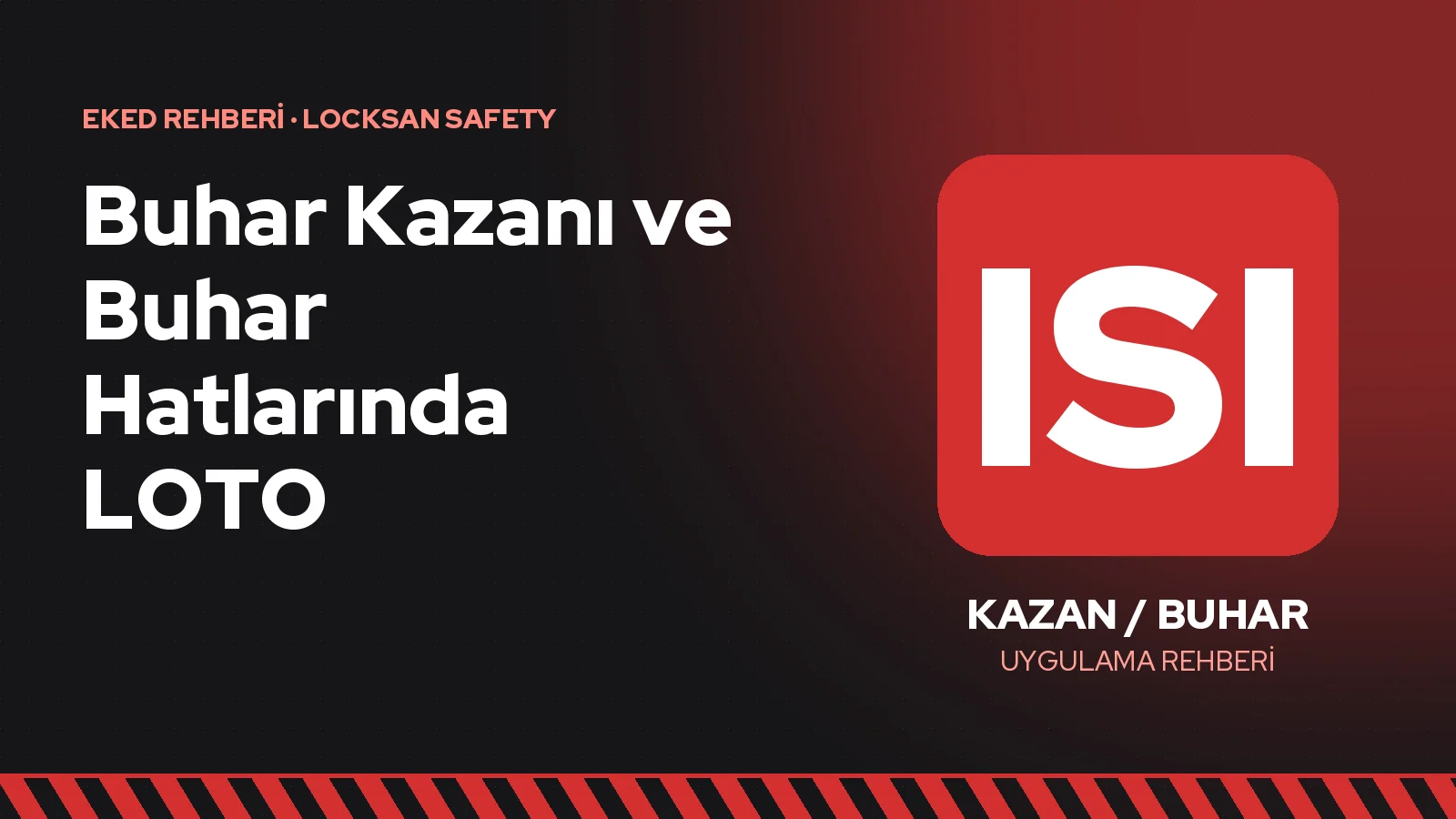 Buhar Kazanı ve Buhar Hatlarında LOTO: Basınç ve Sıcaklığa Karşı Güvenli İzolasyon